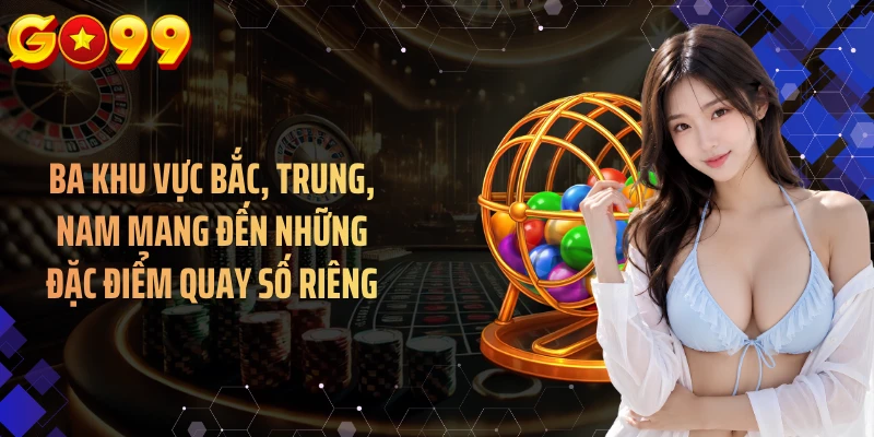 Ba khu vực Bắc, Trung, Nam mang đến những đặc điểm quay số riêng
