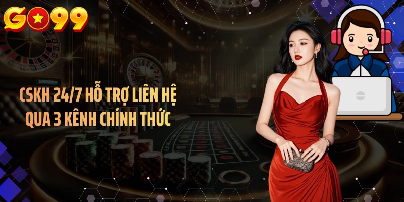 CSKH 24/7 hỗ trợ liên hệ qua 3 kênh chính thức