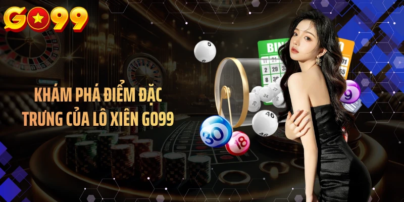 Khám phá điểm đặc trưng của lô xiên GO99