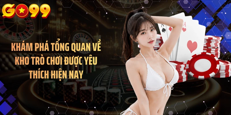 Khám phá tổng quan về kho trò chơi được yêu thích hiện nay