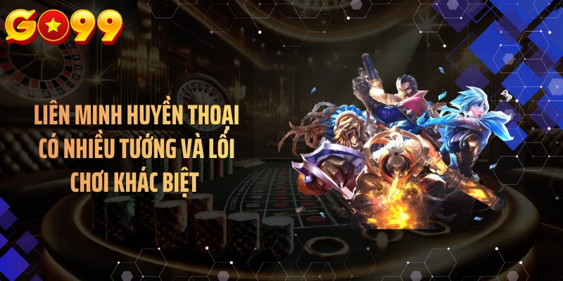 Liên minh huyền thoại có nhiều tướng và lối chơi khác biệt