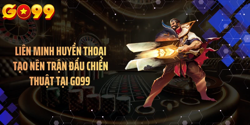 Liên minh huyền thoại tạo nên trận đấu chiến thuật tại GO99