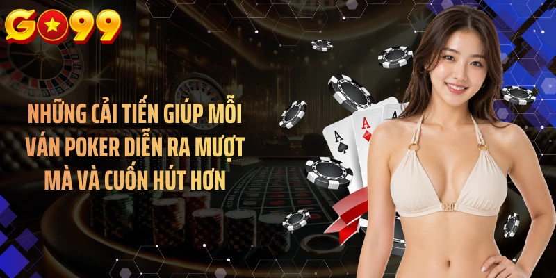 Những cải tiến giúp mỗi ván poker diễn ra mượt mà và cuốn hút hơn