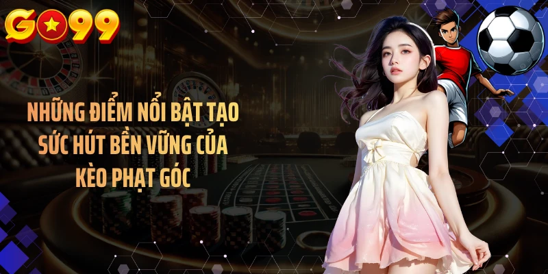 Những điểm nổi bật tạo sức hút bền vững của kèo phạt góc
